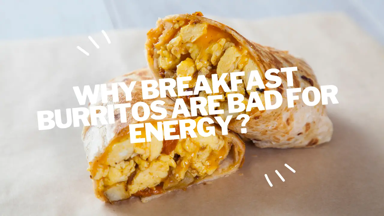 why breakfast burritos are bad for energy ?