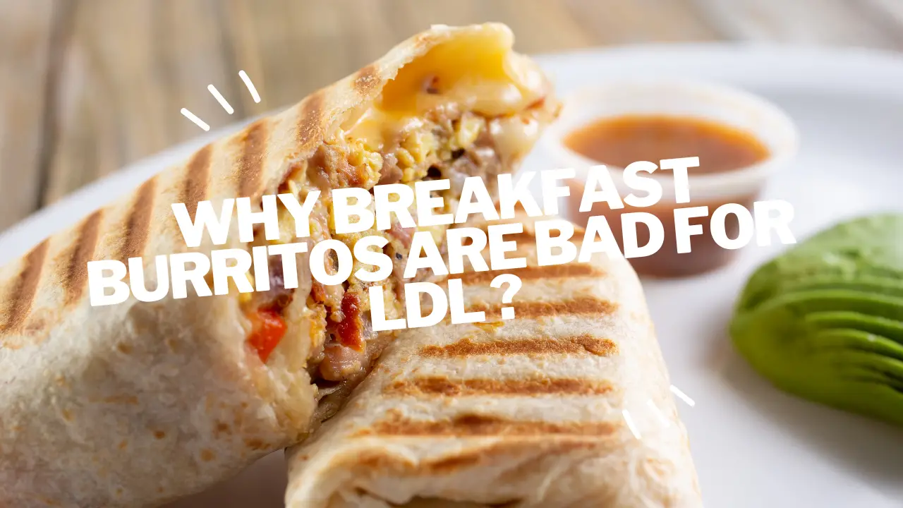 why breakfast burritos are bad for ldl ?