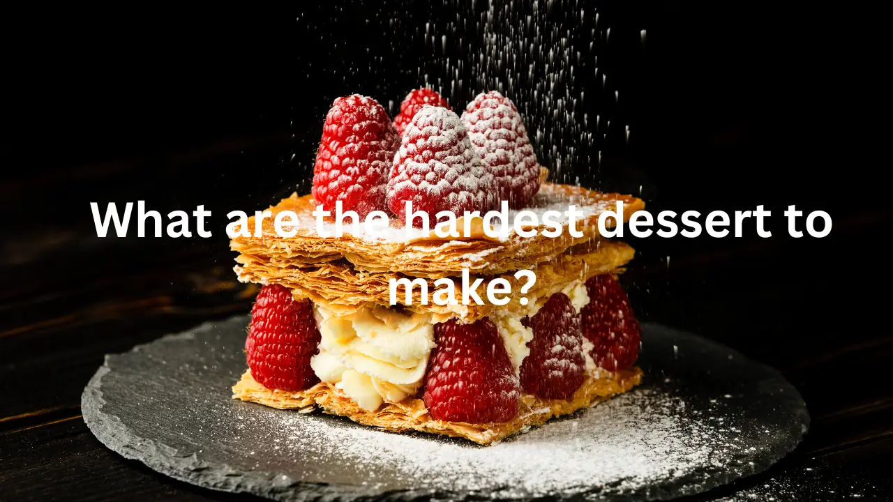What are the hardest dessert to make?
