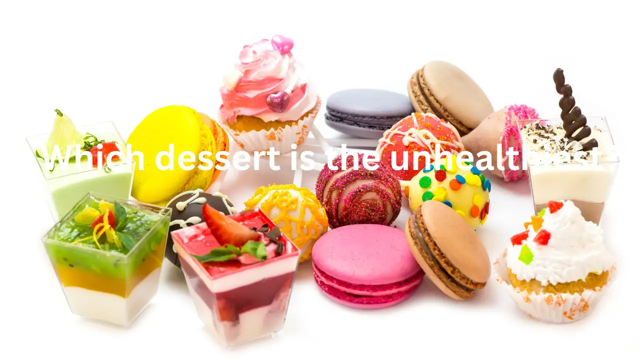 Which dessert is the unhealthiest?